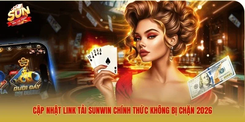 Tải Sunwin Mới Nhất 2026 – Link Tải Sunwin Cho iOS/Android/APK Cập nhật link tải Sunwin chính thức không bị chặn 2026